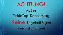 WICHTIGER HINWEIS - Nur TableTop sonst KEINE Regelmäßigen Veranstaltungen